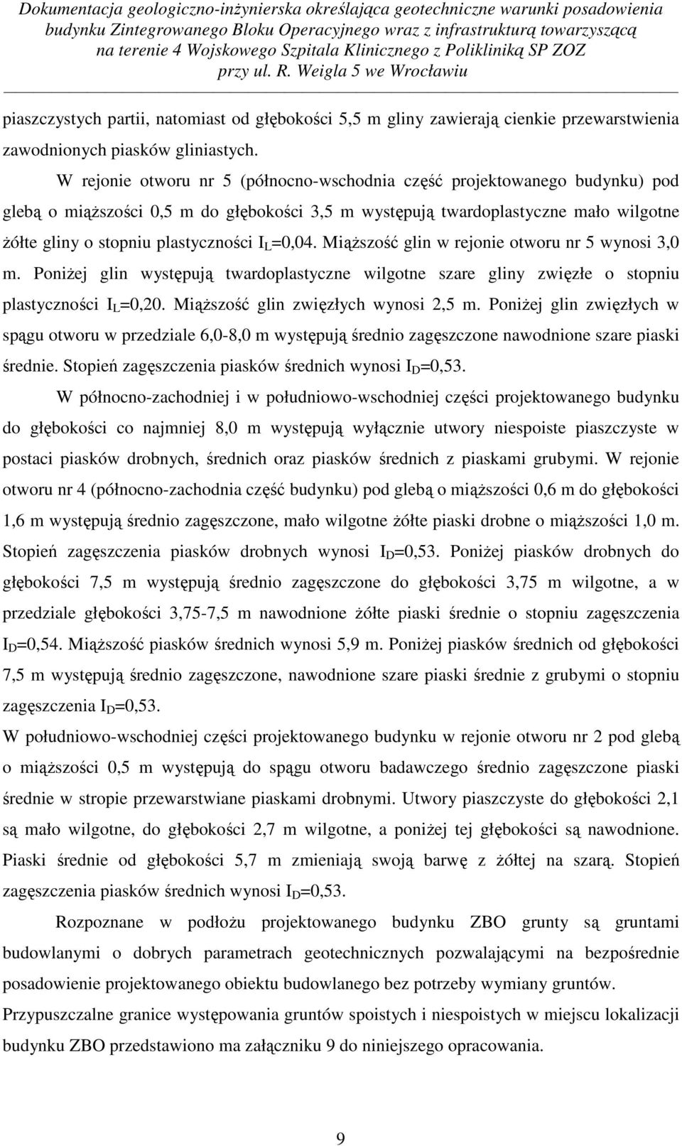 L =0,04. Miąższość glin w rejonie otworu nr 5 wynosi 3,0 m. Poniżej glin występują twardoplastyczne wilgotne szare gliny zwięzłe o stopniu plastyczności I L =0,20.
