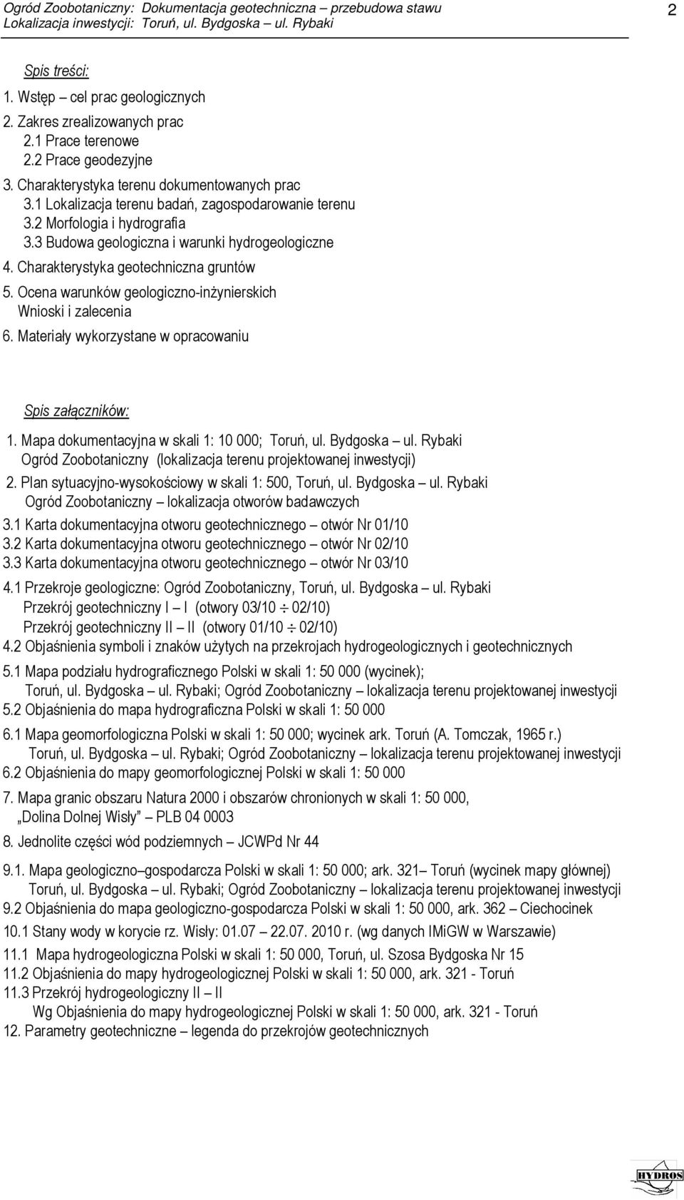 Ocena warunków geologiczno-inżynierskich Wnioski i zalecenia 6. Materiały wykorzystane w opracowaniu Spis załączników: 1. Mapa dokumentacyjna w skali 1: 10 000; Toruń, ul. Bydgoska ul.