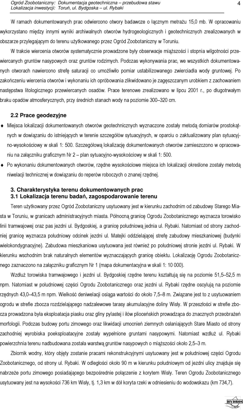 Toruniu. W trakcie wiercenia otworów systematycznie prowadzone były obserwacje miąższości i stopnia wilgotności przewiercanych gruntów nasypowych oraz gruntów rodzimych.