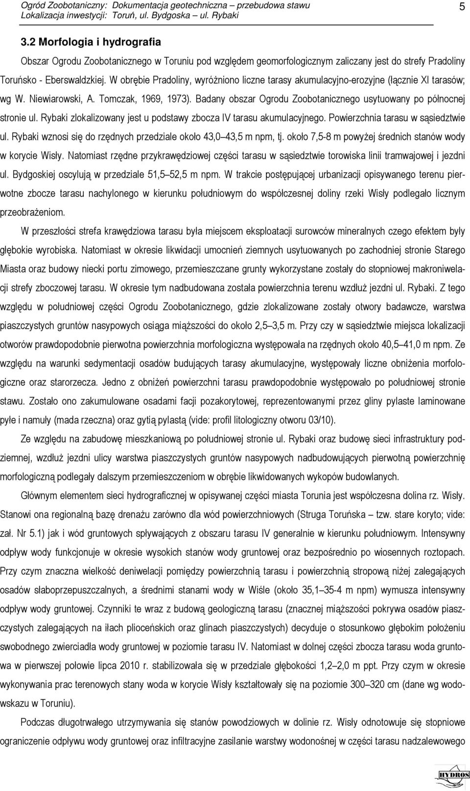 Badany obszar Ogrodu Zoobotanicznego usytuowany po północnej stronie ul. Rybaki zlokalizowany jest u podstawy zbocza IV tarasu akumulacyjnego. Powierzchnia tarasu w sąsiedztwie ul.