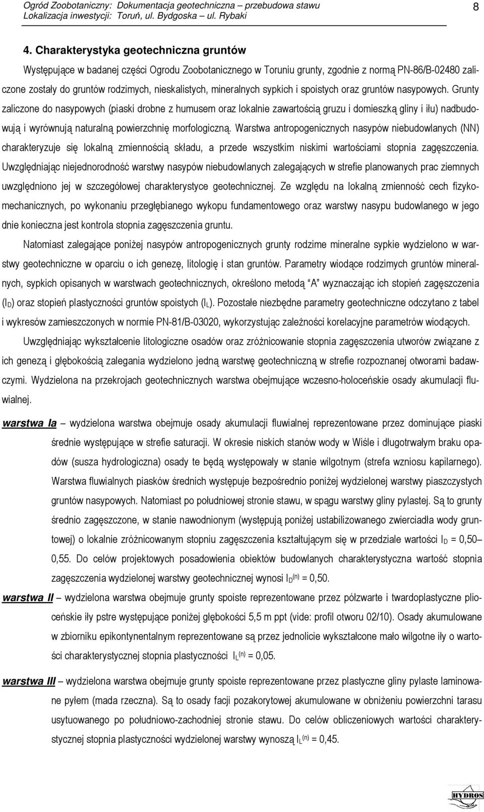 Grunty zaliczone do nasypowych (piaski drobne z humusem oraz lokalnie zawartością gruzu i domieszką gliny i iłu) nadbudowują i wyrównują naturalną powierzchnię morfologiczną.