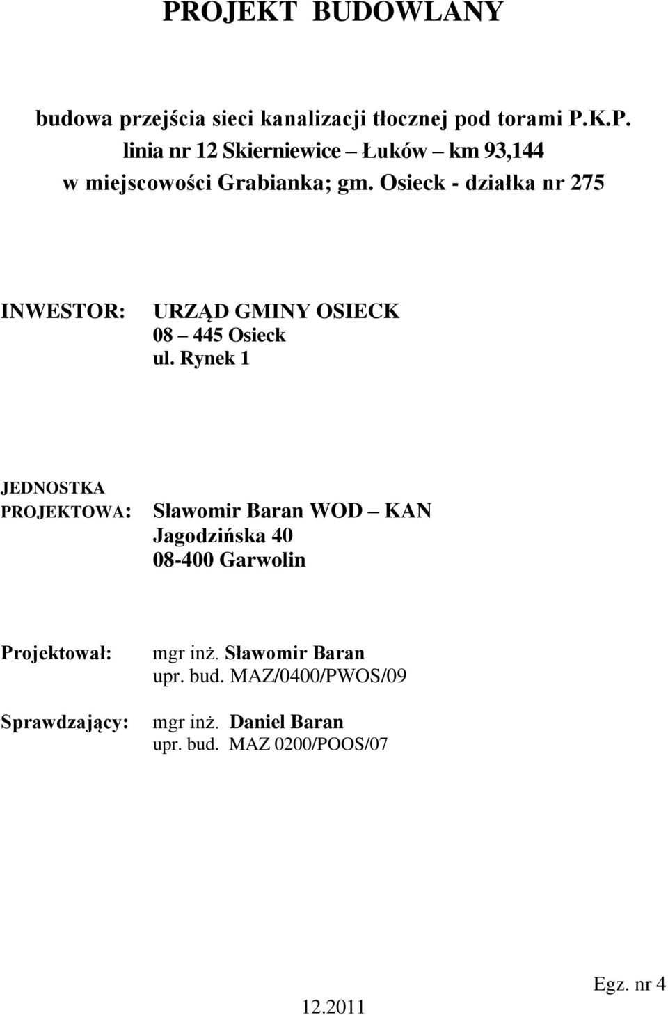 Rynek 1 JEDNOSTKA PROJEKTOWA: Sławomir Baran WOD KAN Jagodzińska 40 08-400 Garwolin Projektował: Sprawdzający: