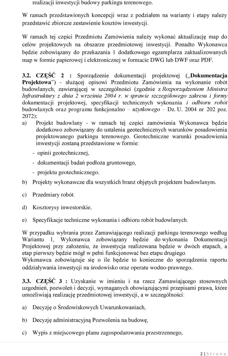 Ponadto Wykonawca będzie zobowiązany do przekazania 1 dodatkowego egzemplarza zaktualizowanych map w formie papierowej i elektronicznej w formacie DWG lub DWF oraz PDF. 3.2.