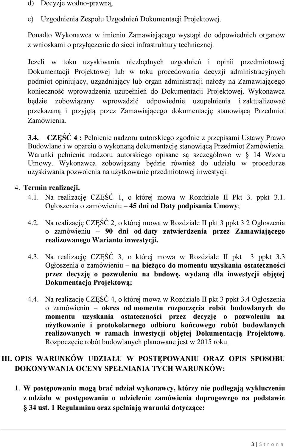 Jeżeli w toku uzyskiwania niezbędnych uzgodnień i opinii przedmiotowej Dokumentacji Projektowej lub w toku procedowania decyzji administracyjnych podmiot opiniujący, uzgadniający lub organ