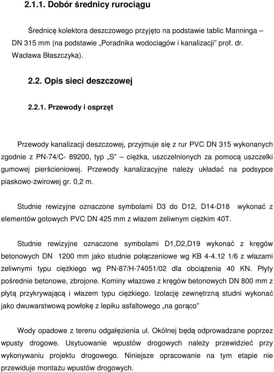 Przewody kanalizacyjne należy układać na podsypce piaskowo-żwirowej gr. 0,2 m. Studnie rewizyjne oznaczone symbolami D3 do D12, D14-D18 elementów gotowych PVC DN 425 mm z włazem żeliwnym ciężkim 40T.