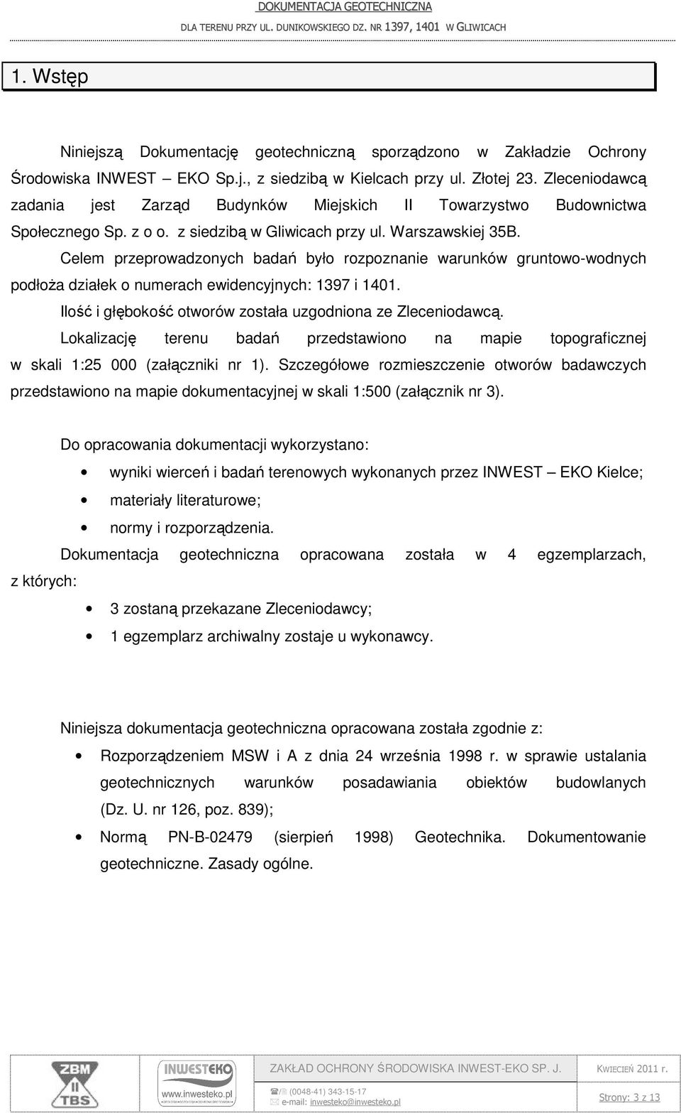 Celem przeprowadzonych badań było rozpoznanie warunków gruntowo-wodnych podłoża działek o numerach ewidencyjnych: 1397 i 1401. Ilość i głębokość otworów została uzgodniona ze Zleceniodawcą.