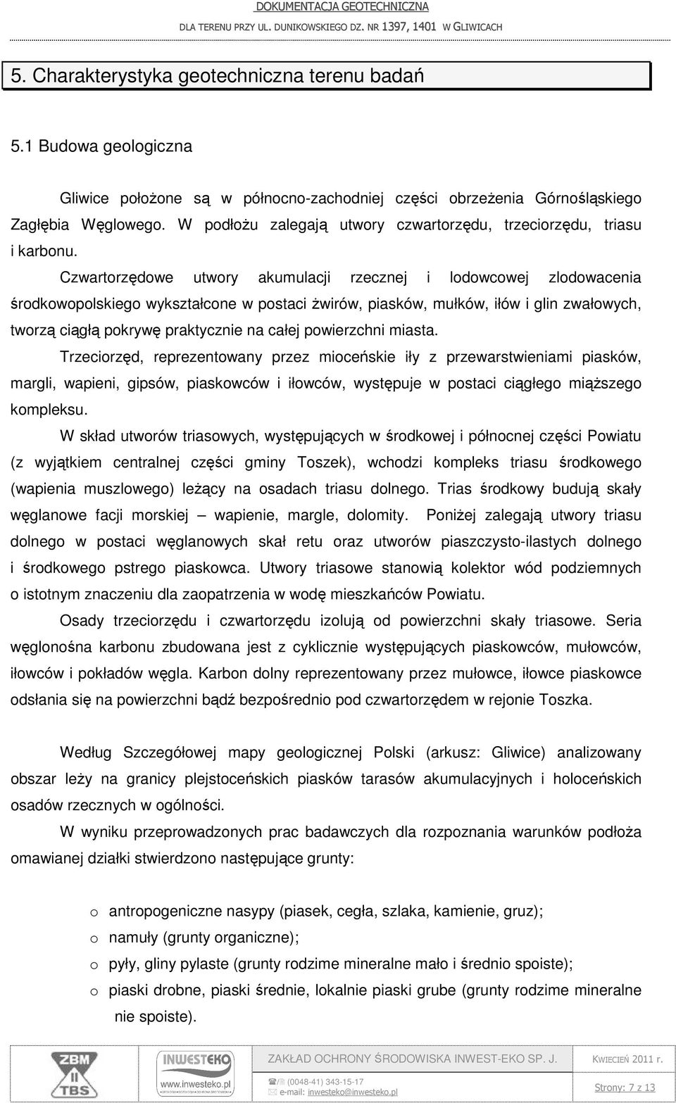 Czwartorzędowe utwory akumulacji rzecznej i lodowcowej zlodowacenia środkowopolskiego wykształcone w postaci żwirów, piasków, mułków, iłów i glin zwałowych, tworzą ciągłą pokrywę praktycznie na całej