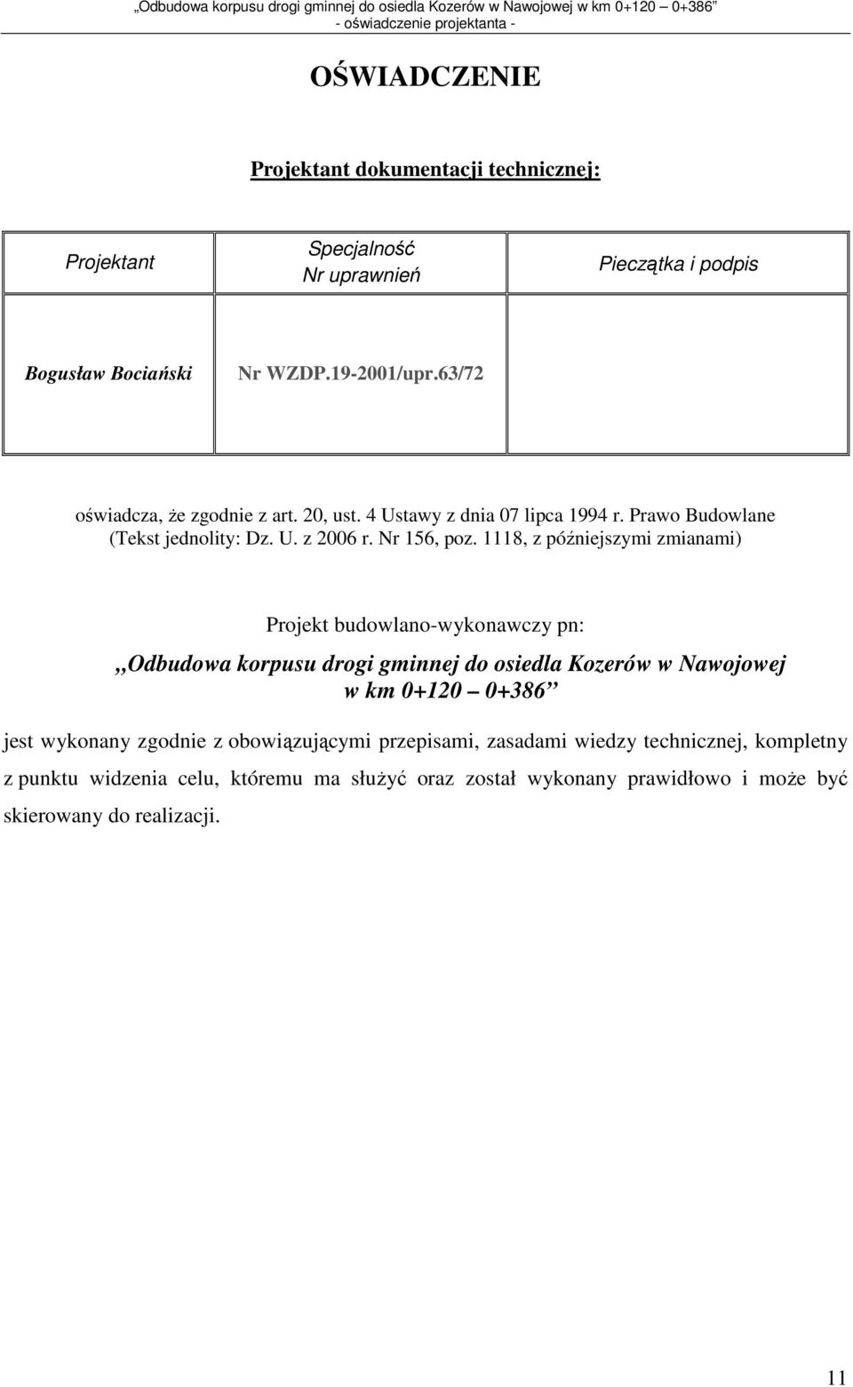 1118, z późniejszymi zmianami) Projekt budowlano-wykonawczy pn: Odbudowa korpusu drogi gminnej do osiedla Kozerów w Nawojowej w km 0+120 0+386 jest wykonany zgodnie