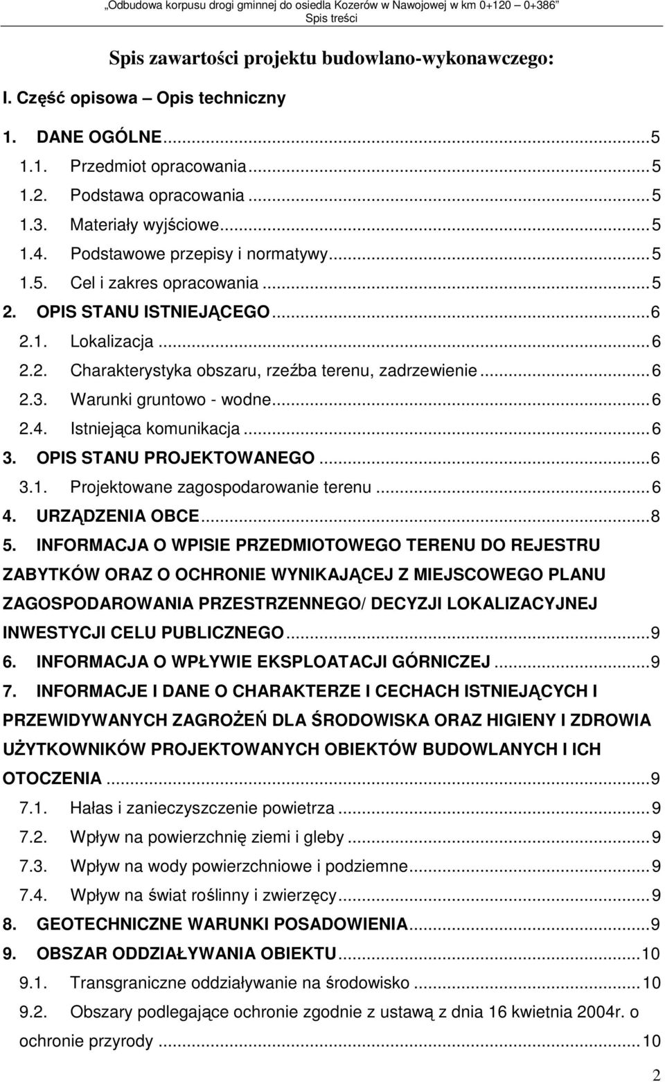 Warunki gruntowo - wodne...6 2.4. Istniejąca komunikacja...6 3. OPIS STANU PROJEKTOWANEGO...6 3.1. Projektowane zagospodarowanie terenu...6 4. URZĄDZENIA OBCE...8 5.