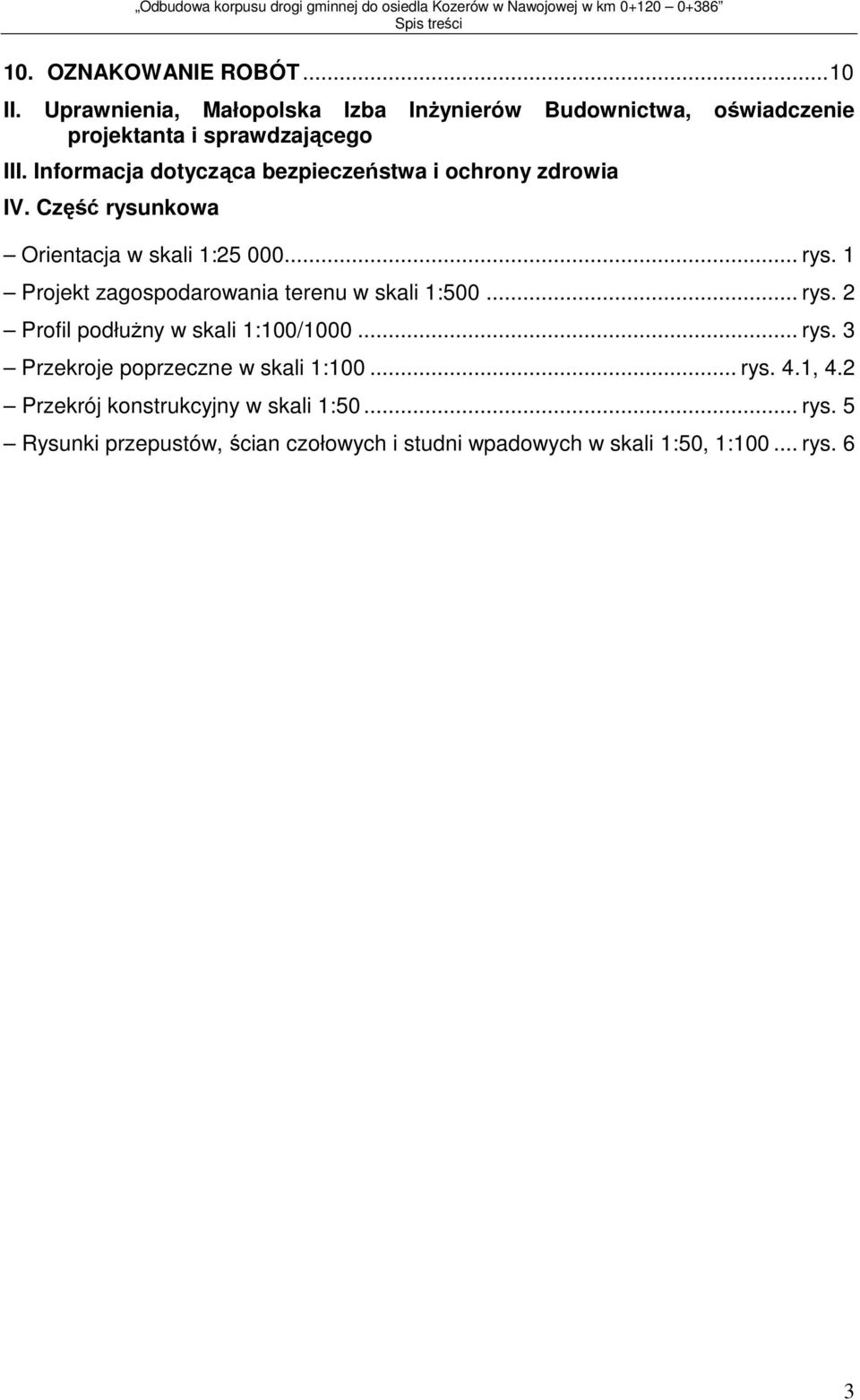 Informacja dotycząca bezpieczeństwa i ochrony zdrowia IV. Część rysunkowa Orientacja w skali 1:25 000... rys. 1 Projekt zagospodarowania terenu w skali 1:500.