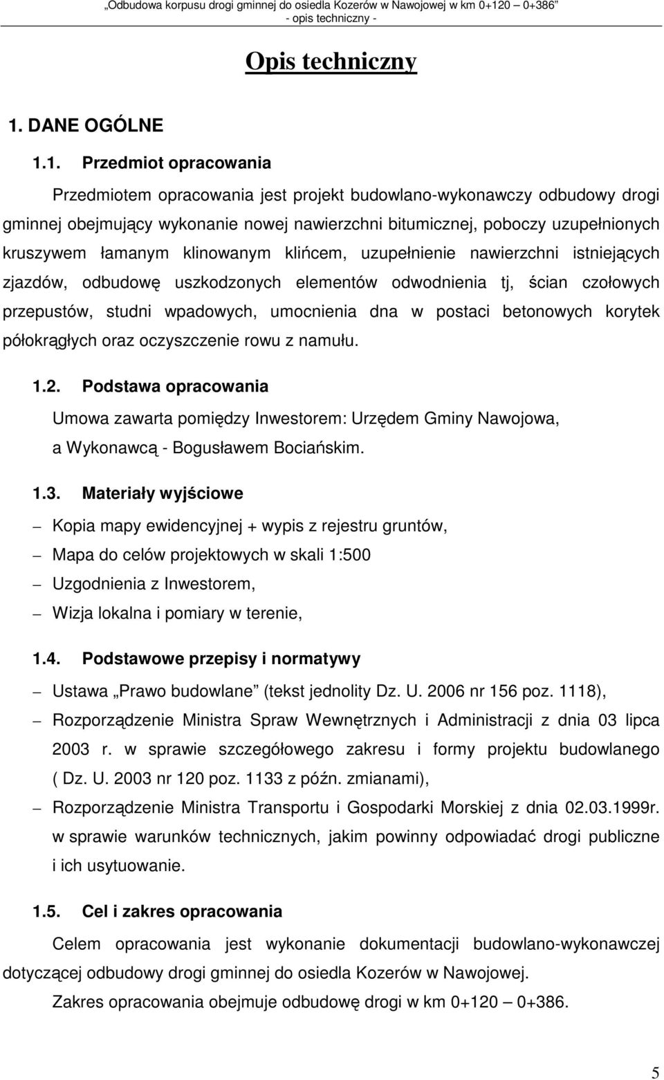 1. Przedmiot opracowania Przedmiotem opracowania jest projekt budowlano-wykonawczy odbudowy drogi gminnej obejmujący wykonanie nowej nawierzchni bitumicznej, poboczy uzupełnionych kruszywem łamanym