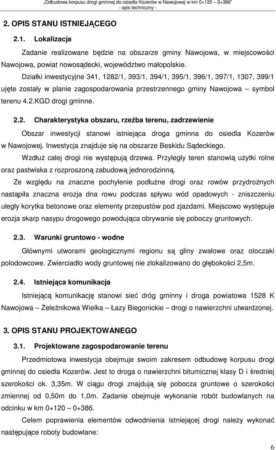 Inwestycja znajduje się na obszarze Beskidu Sądeckiego. Wzdłuż całej drogi nie występują drzewa. Przyległy teren stanowią użytki rolne oraz pastwiska z rozproszoną zabudową jednorodzinną.