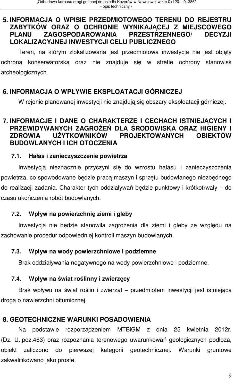 Teren, na którym zlokalizowana jest przedmiotowa inwestycja nie jest objęty ochroną konserwatorską oraz nie znajduje się w strefie ochrony stanowisk archeologicznych. 6.