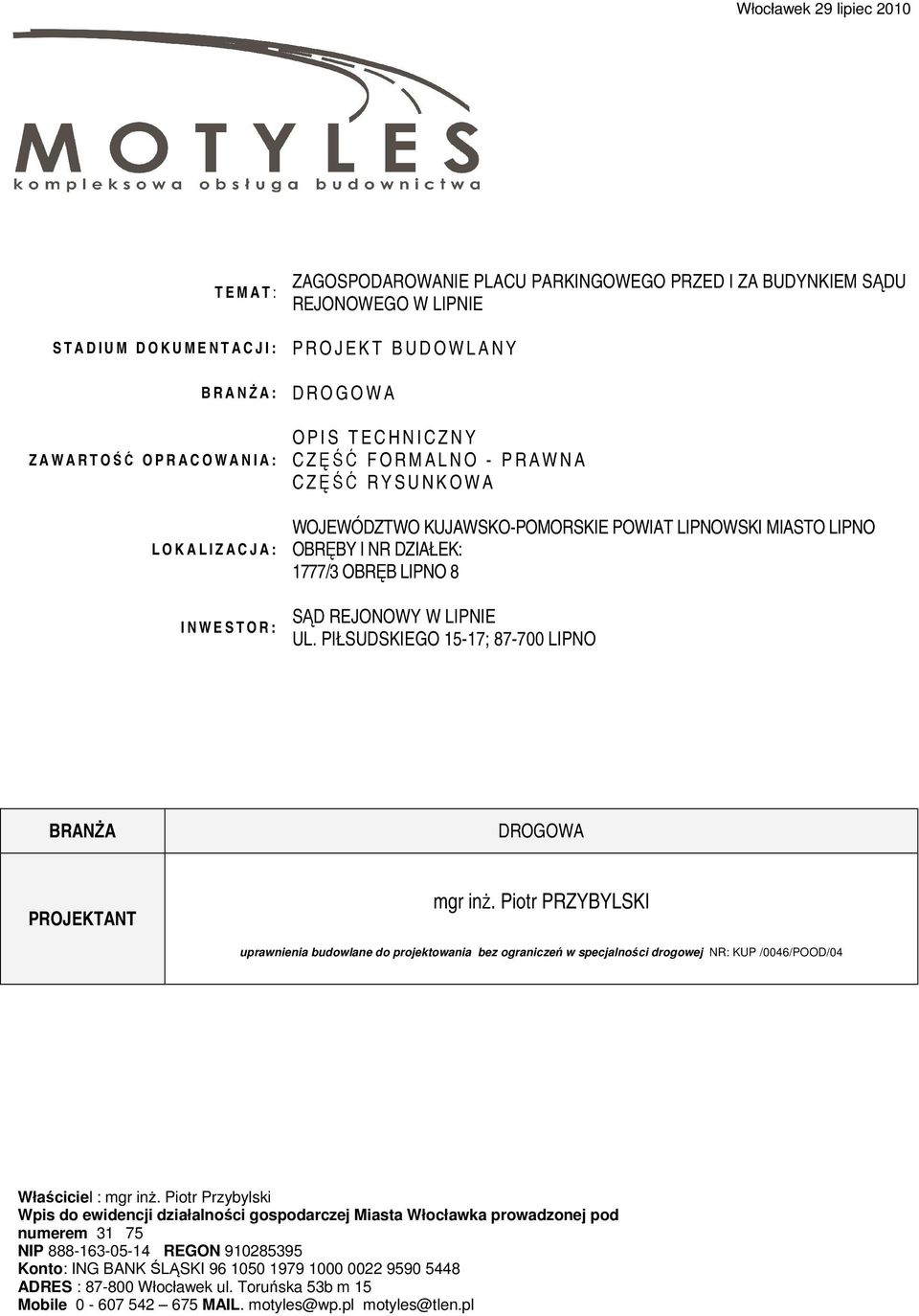 WOJEWÓDZTWO KUJAWSKO-POMORSKIE POWIAT LIPNOWSKI MIASTO LIPNO OBRĘBY I NR DZIAŁEK: 1777/3 OBRĘB LIPNO 8 SĄD REJONOWY W LIPNIE UL. PIŁSUDSKIEGO 15-17; 87-700 LIPNO BRANśA DROGOWA PROJEKTANT mgr inŝ.