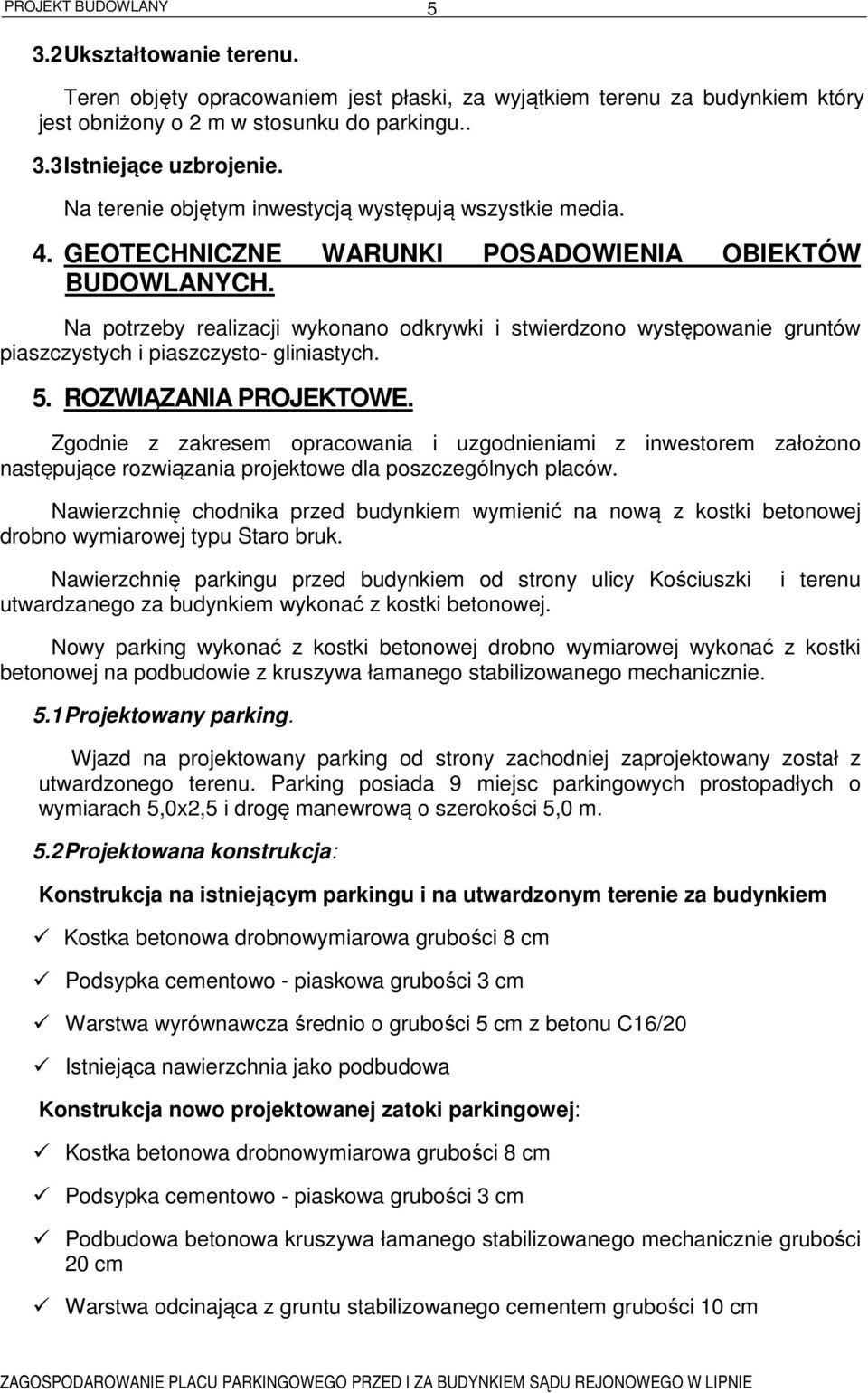 Na potrzeby realizacji wykonano odkrywki i stwierdzono występowanie gruntów piaszczystych i piaszczysto- gliniastych. 5. ROZWIĄZANIA PROJEKTOWE.