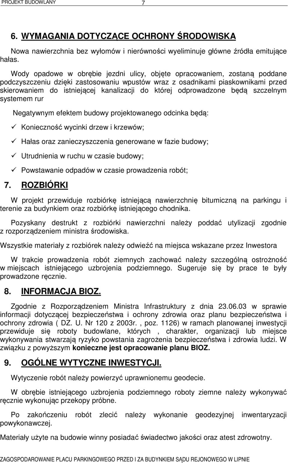 której odprowadzone będą szczelnym systemem rur Negatywnym efektem budowy projektowanego odcinka będą: Konieczność wycinki drzew i krzewów; Hałas oraz zanieczyszczenia generowane w fazie budowy;