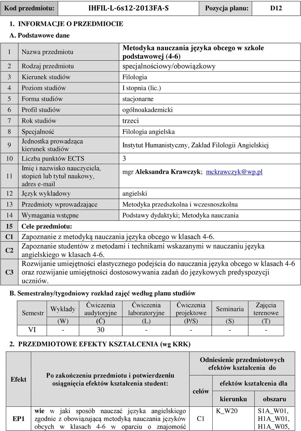 ) 5 Forma studiów stacjonarne 6 Profil studiów ogólnoakademicki 7 Rok studiów trzeci 8 pecjalność Filologia angielska Jednostka prowadząca 9 kierunek studiów Instytut Humanistyczny, Zakład Filologii