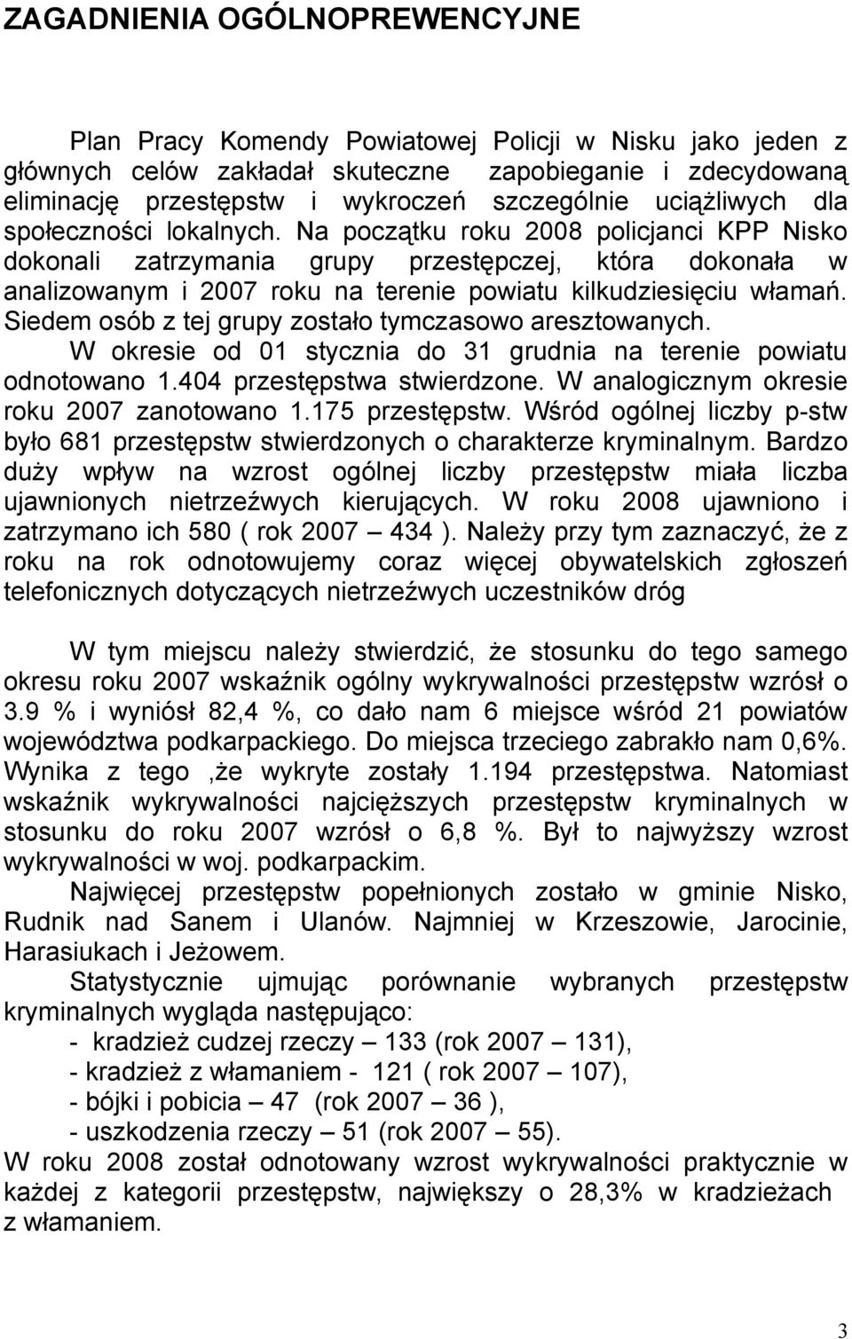 Na początku roku 2008 policjanci KPP Nisko dokonali zatrzymania grupy przestępczej, która dokonała w analizowanym i 2007 roku na terenie powiatu kilkudziesięciu włamań.