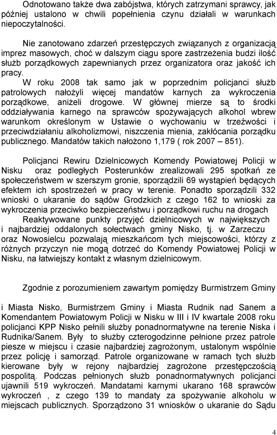 pracy. W roku 2008 tak samo jak w poprzednim policjanci służb patrolowych nałożyli więcej mandatów karnych za wykroczenia porządkowe, aniżeli drogowe.