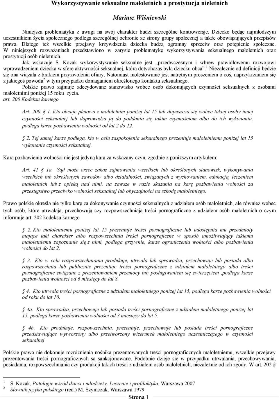 Dlatego też wszelkie przejawy krzywdzenia dziecka budzą ogromny sprzeciw oraz potępienie społeczne.