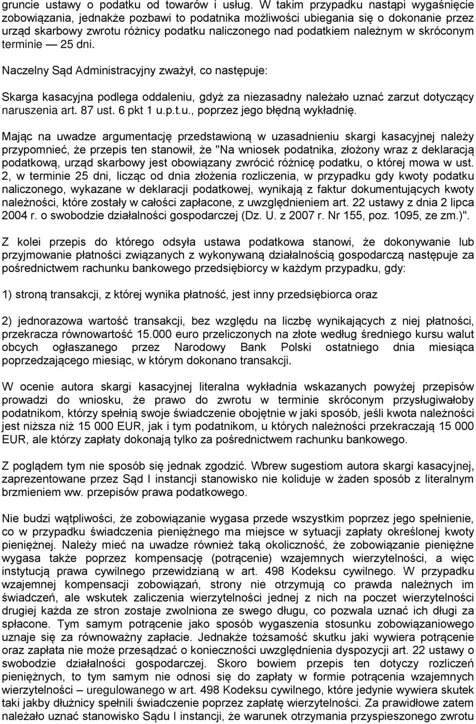 skróconym terminie 25 dni. Naczelny Sąd Administracyjny zważył, co następuje: Skarga kasacyjna podlega oddaleniu, gdyż za niezasadny należało uznać zarzut dotyczący naruszenia art. 87 ust. 6 pkt 1 u.