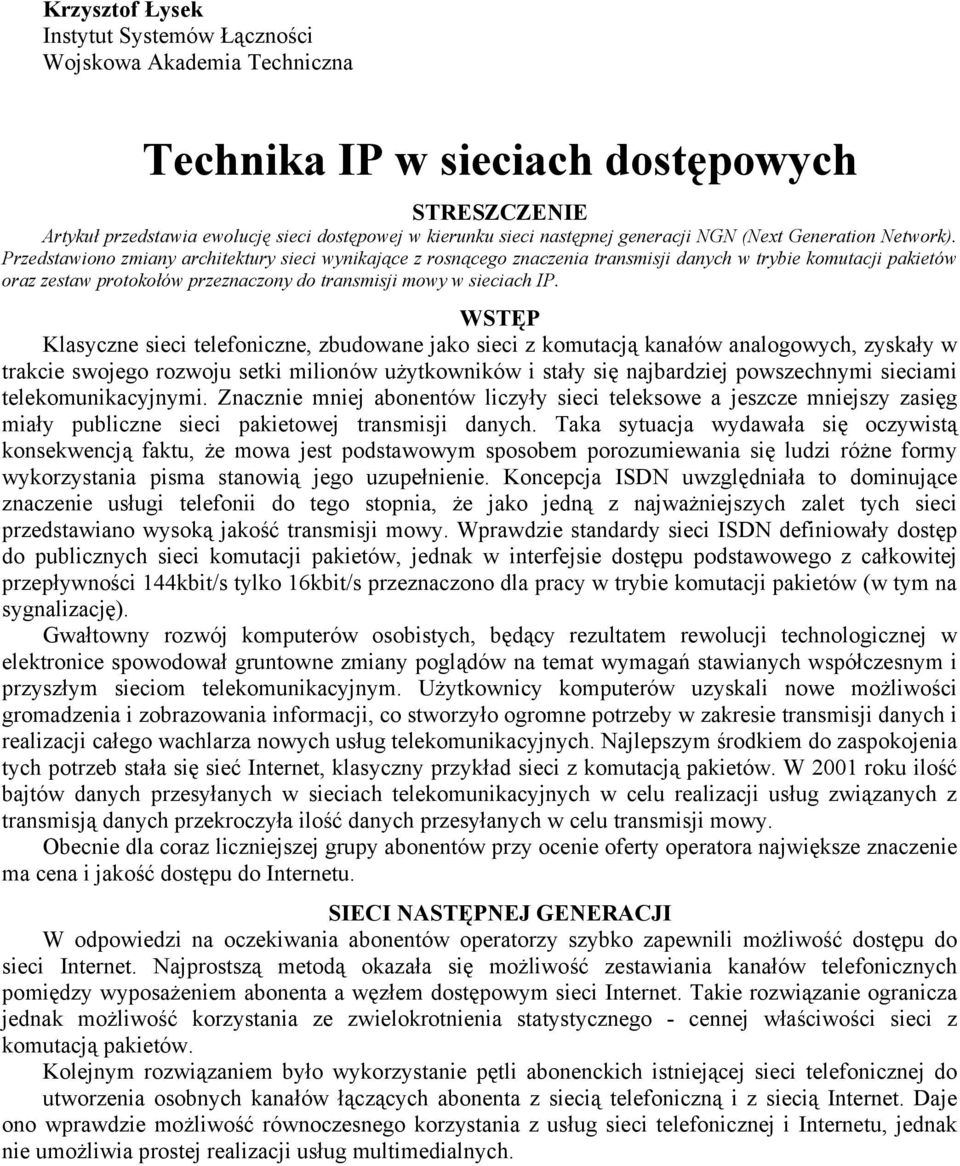 Przedstawiono zmiany architektury sieci wynikające z rosnącego znaczenia transmisji danych w trybie komutacji pakietów oraz zestaw protokołów przeznaczony do transmisji mowy w sieciach IP.