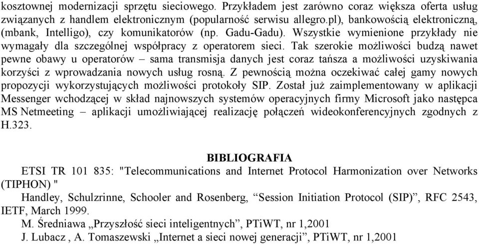 Tak szerokie możliwości budzą nawet pewne obawy u operatorów sama transmisja danych jest coraz tańsza a możliwości uzyskiwania korzyści z wprowadzania nowych usług rosną.