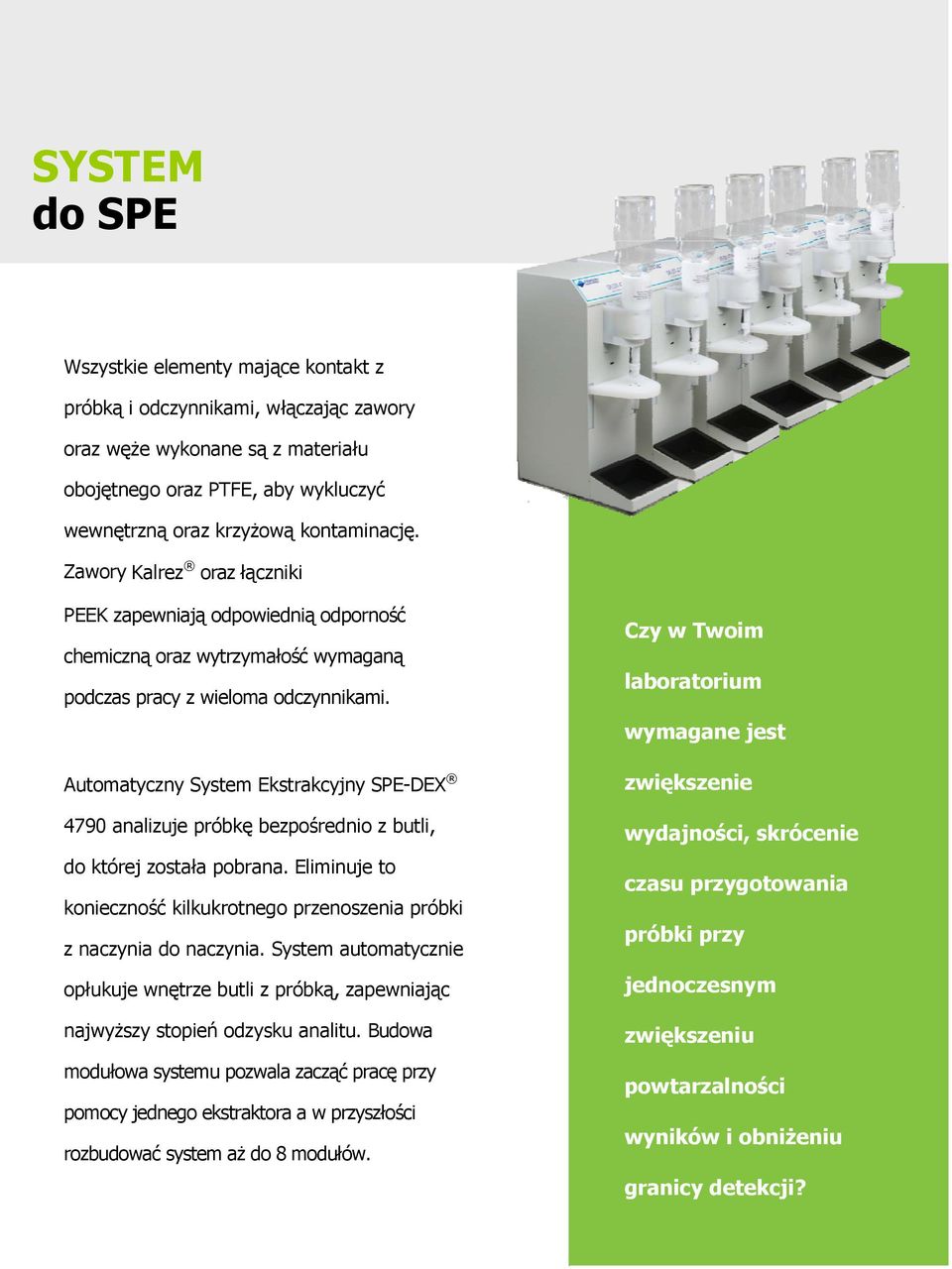 Automatyczny System Ekstrakcyjny SPE-DEX 4790 analizuje próbkę bezpośrednio z butli, do której została pobrana. Eliminuje to konieczność kilkukrotnego przenoszenia próbki z naczynia do naczynia.