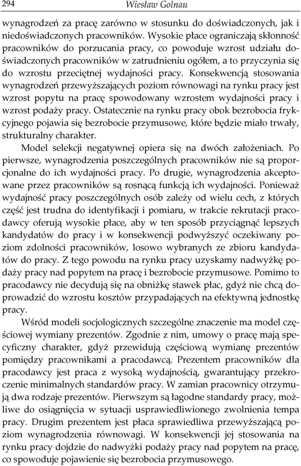 pracy. Konsekwencją stosowania wynagrodzeń przewyższających poziom równowagi na rynku pracy jest wzrost popytu na pracę spowodowany wzrostem wydajności pracy i wzrost podaży pracy.
