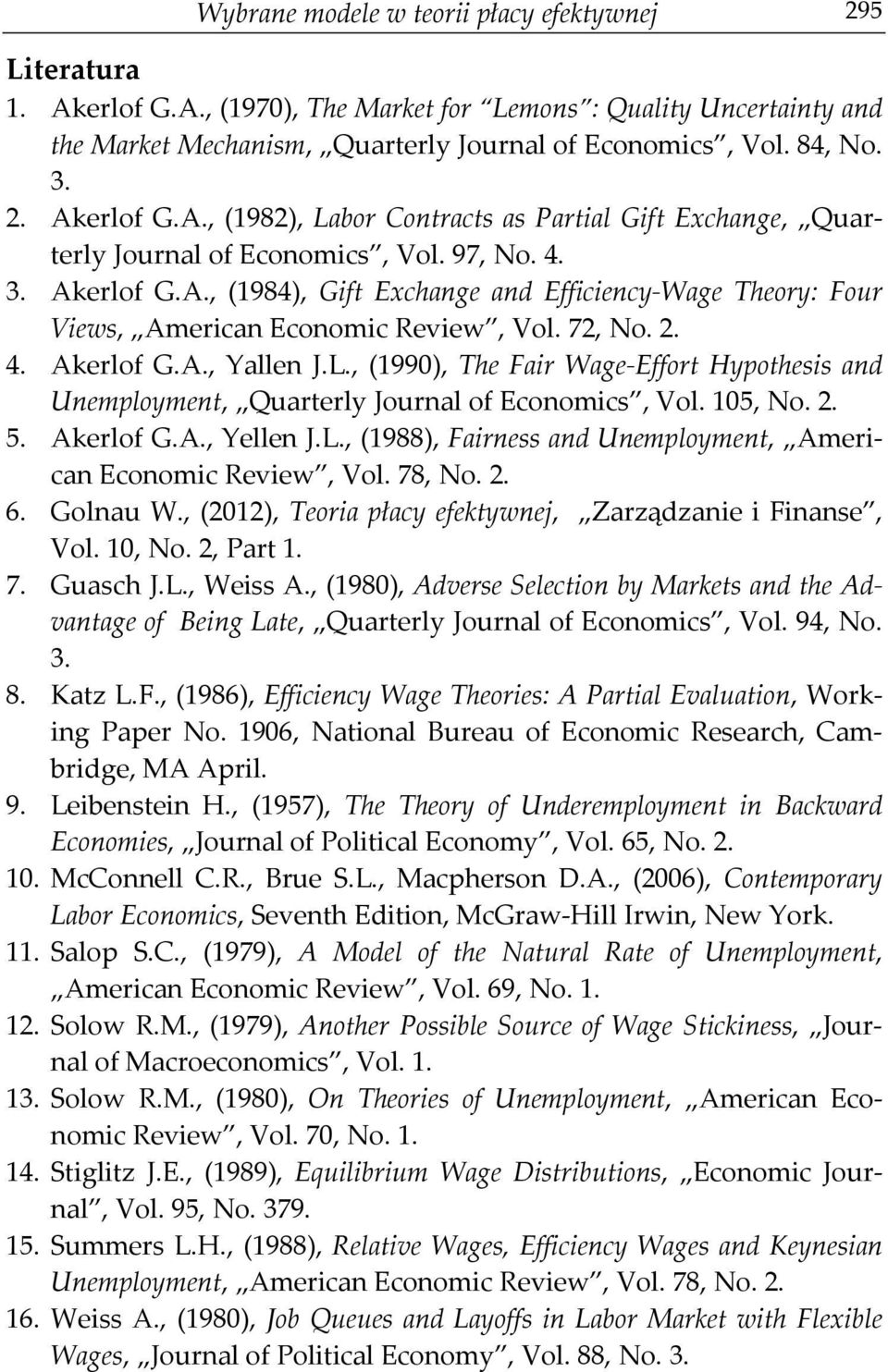 72, No. 2. 4. Akerlof G.A., Yallen J.L., (1990), The Fair Wage-Effort Hypothesis and Unemployment, Quarterly Journal of Economics, Vol. 105, No. 2. 5. Akerlof G.A., Yellen J.L., (1988), Fairness and Unemployment, American Economic Review, Vol.