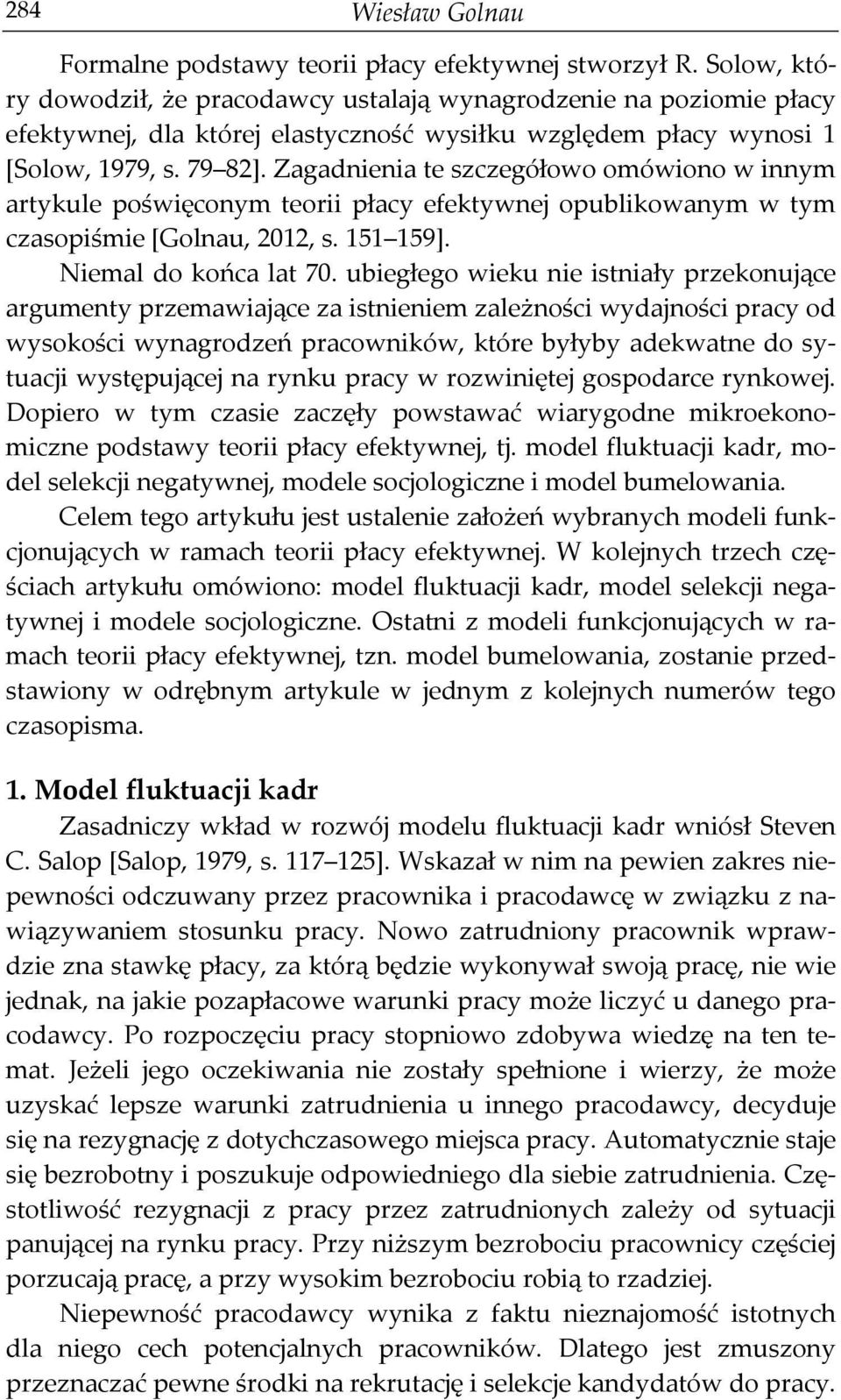 Zagadnienia te szczegółowo omówiono w innym artykule poświęconym teorii płacy efektywnej opublikowanym w tym czasopiśmie [Golnau, 2012, s. 151 159]. Niemal do końca lat 70.