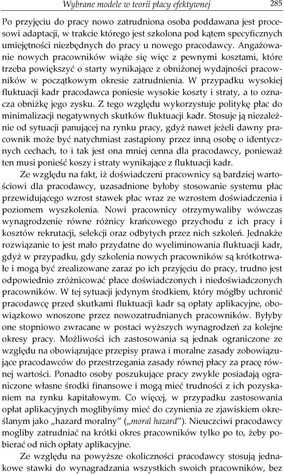 Angażowanie nowych pracowników wiąże się więc z pewnymi kosztami, które trzeba powiększyć o starty wynikające z obniżonej wydajności pracowników w początkowym okresie zatrudnienia.