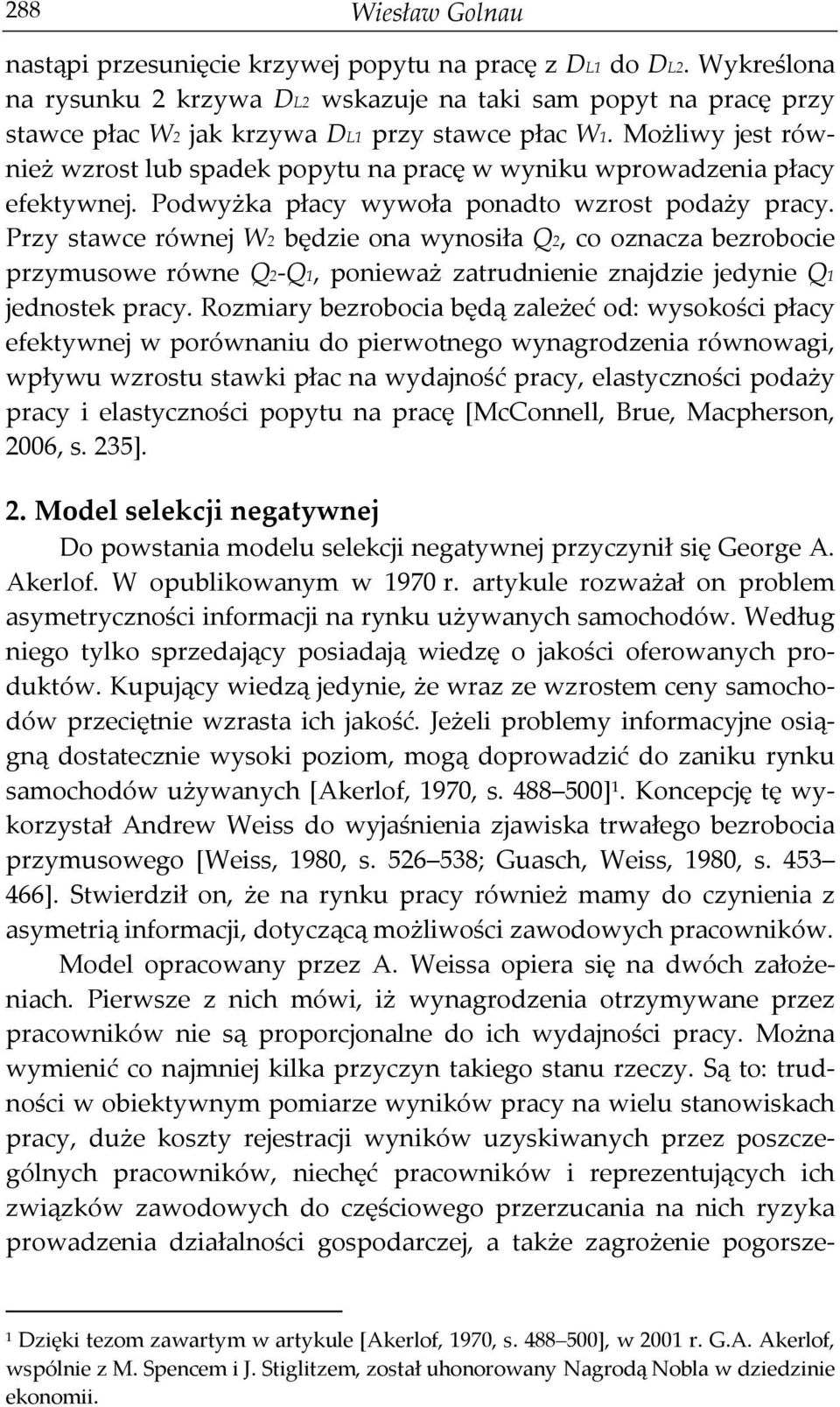 Możliwy jest również wzrost lub spadek popytu na pracę w wyniku wprowadzenia płacy efektywnej. Podwyżka płacy wywoła ponadto wzrost podaży pracy.