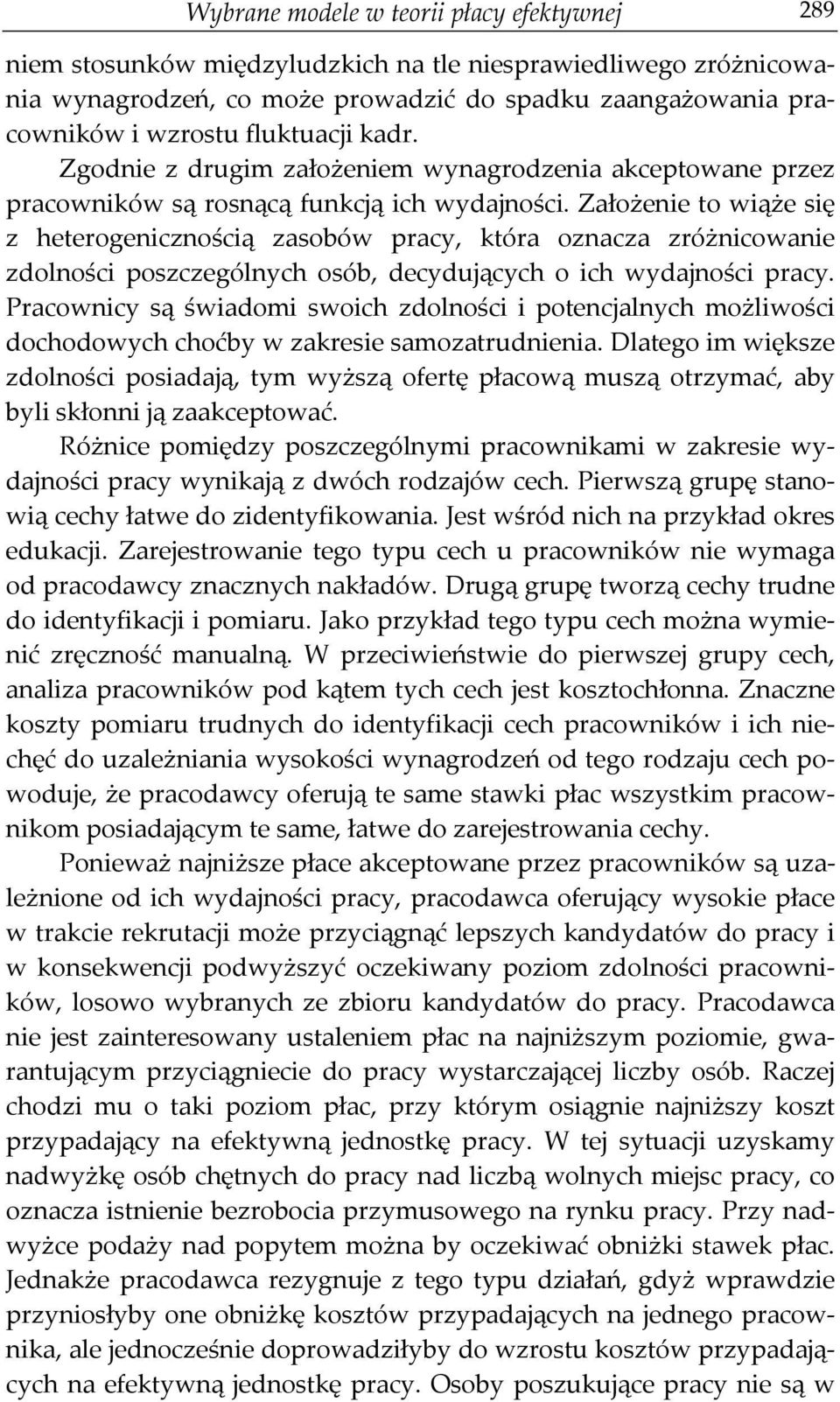 Założenie to wiąże się z heterogenicznością zasobów pracy, która oznacza zróżnicowanie zdolności poszczególnych osób, decydujących o ich wydajności pracy.