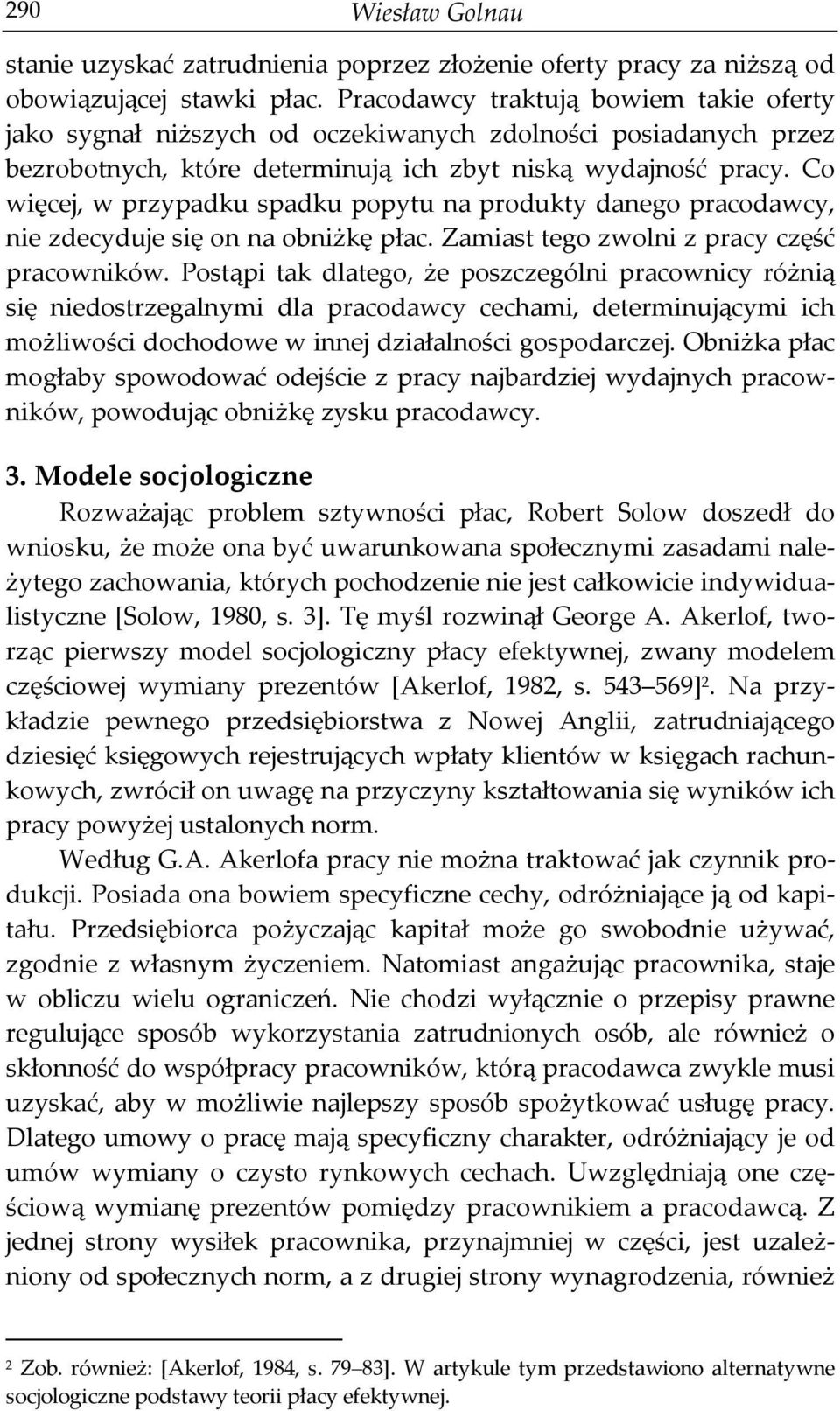 Co więcej, w przypadku spadku popytu na produkty danego pracodawcy, nie zdecyduje się on na obniżkę płac. Zamiast tego zwolni z pracy część pracowników.