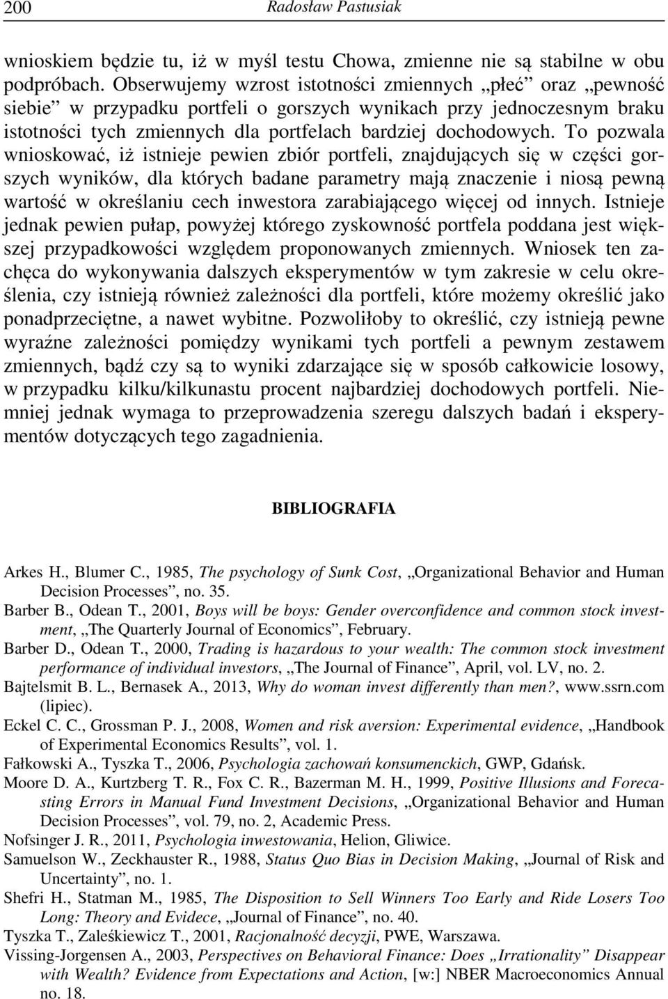 To pozwala wnioskować, iż istnieje pewien zbiór portfeli, znajdujących się w części gorszych wyników, dla których badane parametry mają znaczenie i niosą pewną wartość w określaniu cech inwestora