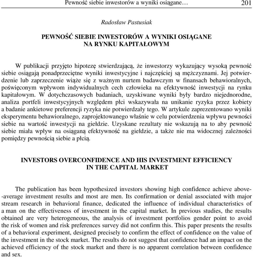 Jej potwierdzenie lub zaprzeczenie wiąże się z ważnym nurtem badawczym w finansach behawioralnych, poświęconym wpływom indywidualnych cech człowieka na efektywność inwestycji na rynku kapitałowym.