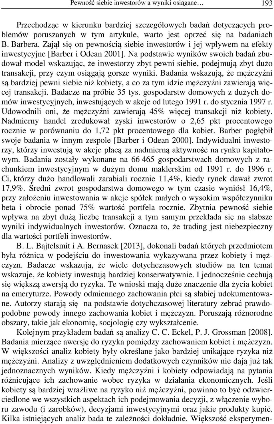 Na podstawie wyników swoich badań zbudował model wskazując, że inwestorzy zbyt pewni siebie, podejmują zbyt dużo transakcji, przy czym osiągają gorsze wyniki.