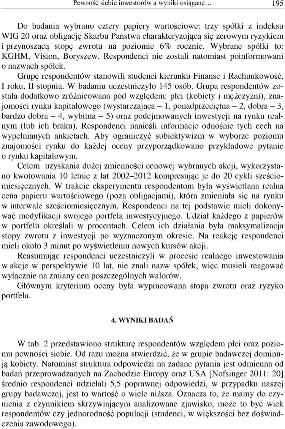Grupę respondentów stanowili studenci kierunku Finanse i Rachunkowość, I roku, II stopnia. W badaniu uczestniczyło 145 osób.