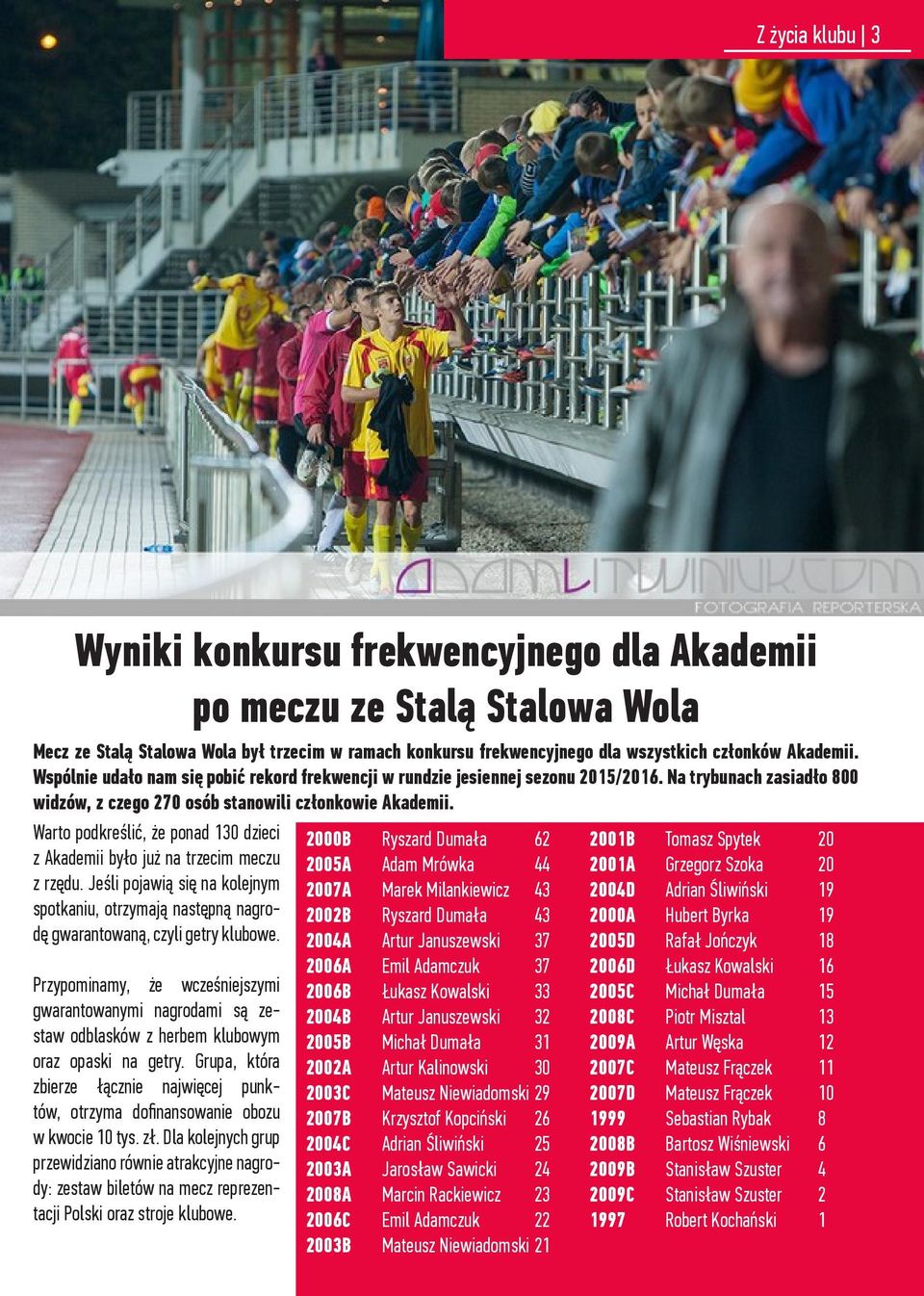 Warto podkreślić, że ponad 130 dzieci z Akademii było już na trzecim meczu z rzędu. Jeśli pojawią się na kolejnym spotkaniu, otrzymają następną nagrodę gwarantowaną, czyli getry klubowe.