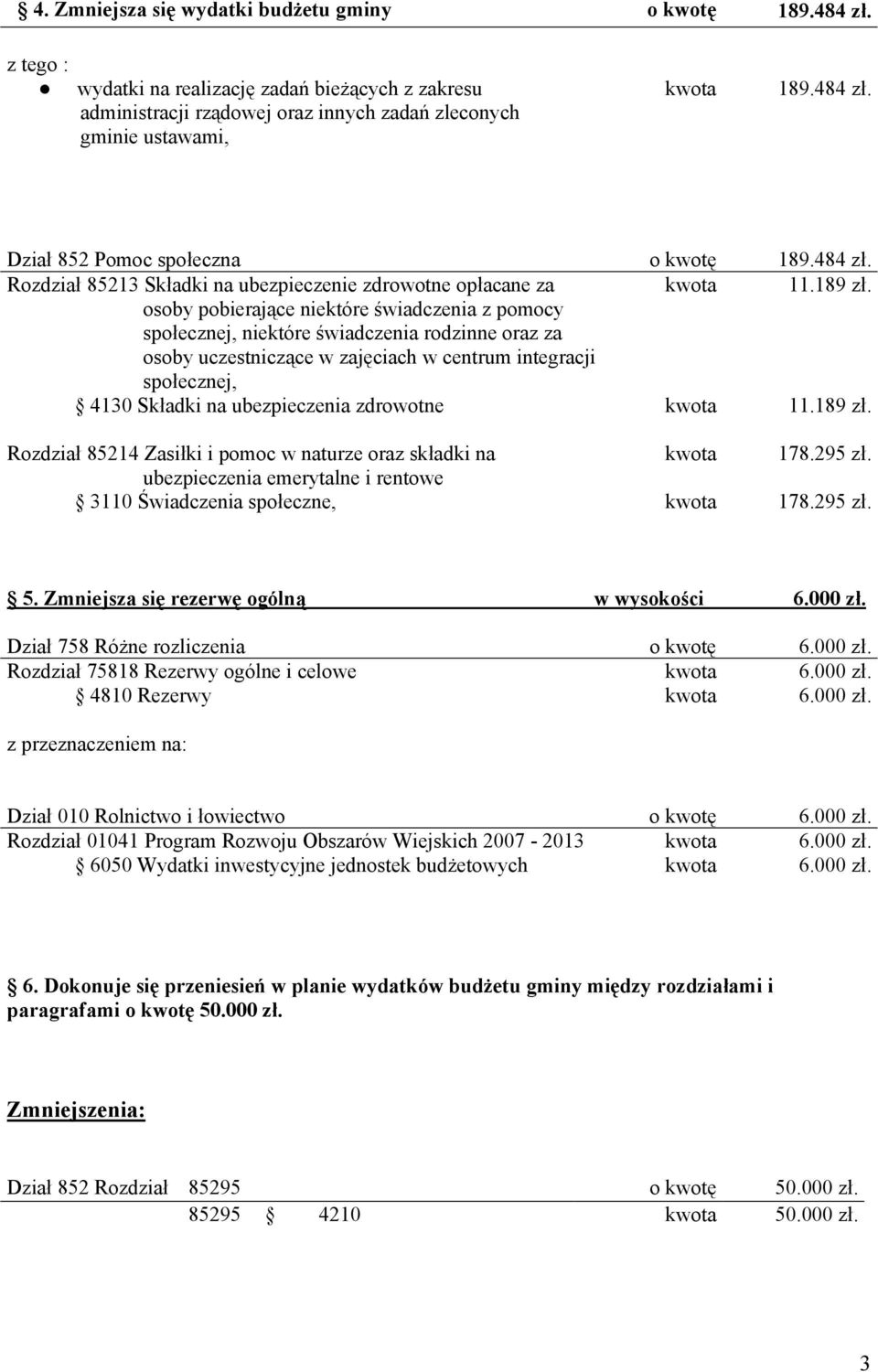 000 zł. 4810 Rezerwy 6.000 zł. z przeznaczeniem na: Dział 010 Rolnictwo i łowiectwo o kwotę 6.000 zł. Rozdział 01041 Program Rozwoju Obszarów Wiejskich 2007-2013 6.000 zł. 6050 Wydatki inwestycyjne jednostek budżetowych 6.