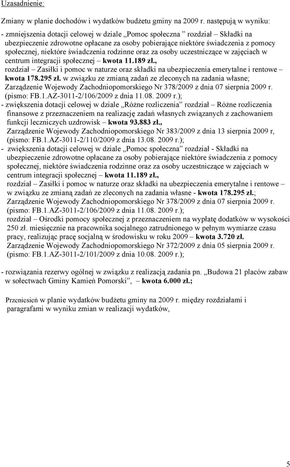 189 zł., rozdział Zasiłki i pomoc w naturze oraz składki na w związku ze zmianą zadań ze zleconych na zadania własne; Zarządzenie Wojewody Zachodniopomorskiego Nr 378/2009 z dnia 07 sierpnia 2009 r.