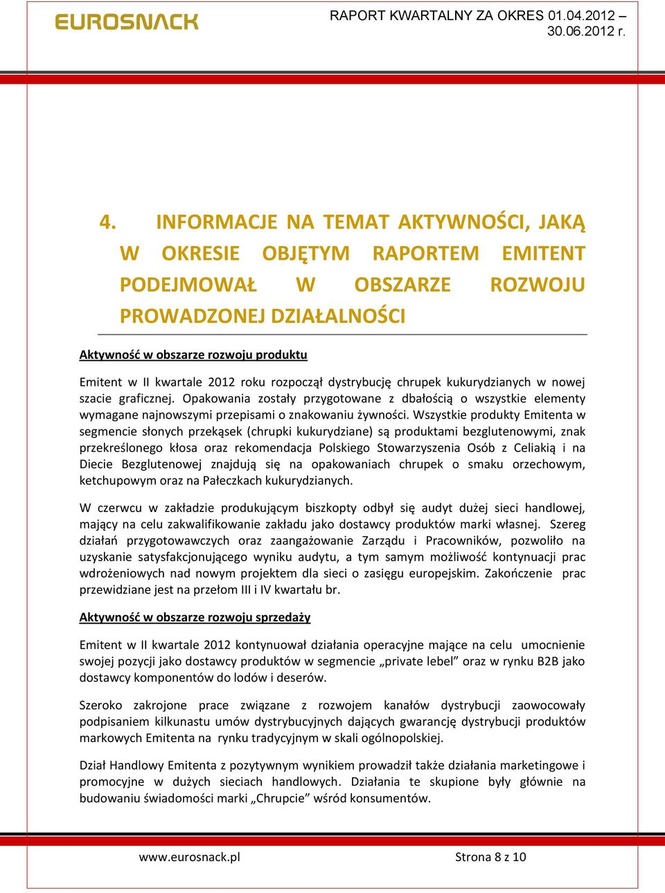 Wszystkie produkty Emitenta w segmencie słonych przekąsek (chrupki kukurydziane) są produktami bezglutenowymi, znak przekreślonego kłosa oraz rekomendacja Polskiego Stowarzyszenia Osób z Celiakią i