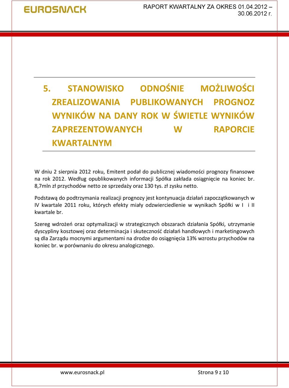 Podstawą do podtrzymania realizacji prognozy jest kontynuacja działań zapoczątkowanych w IV kwartale 2011 roku, których efekty miały odzwierciedlenie w wynikach Spółki w I i II kwartale br.