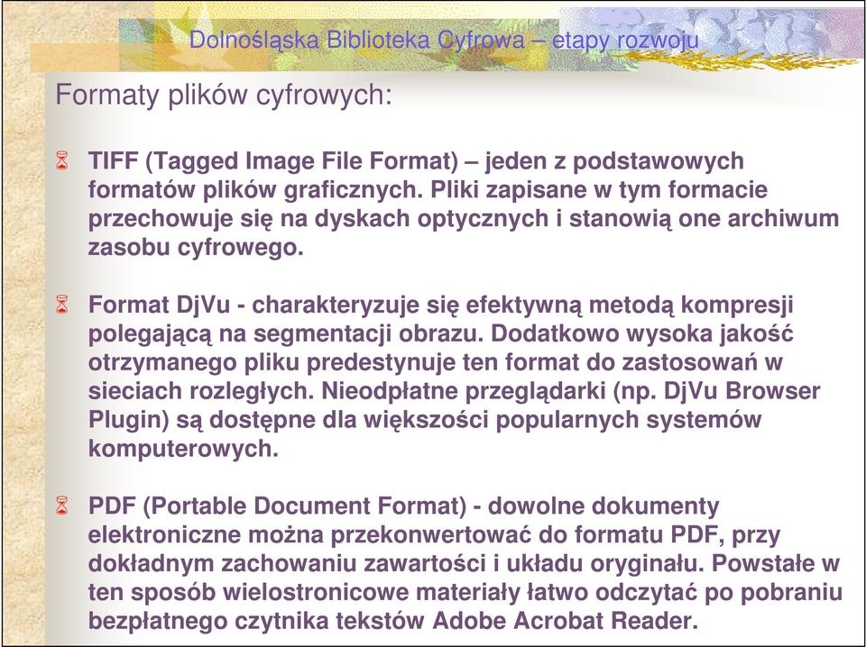 Format DjVu - charakteryzuje się efektywną metodą kompresji polegającą na segmentacji obrazu. Dodatkowo wysoka jakość otrzymanego pliku predestynuje ten format do zastosowań w sieciach rozległych.