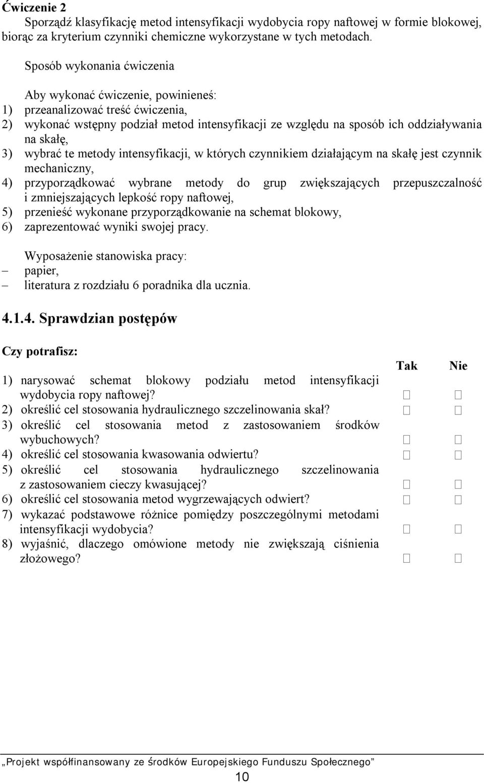 wybrać te metody intensyfikacji, w których czynnikiem działającym na skałę jest czynnik mechaniczny, 4) przyporządkować wybrane metody do grup zwiększających przepuszczalność i zmniejszających