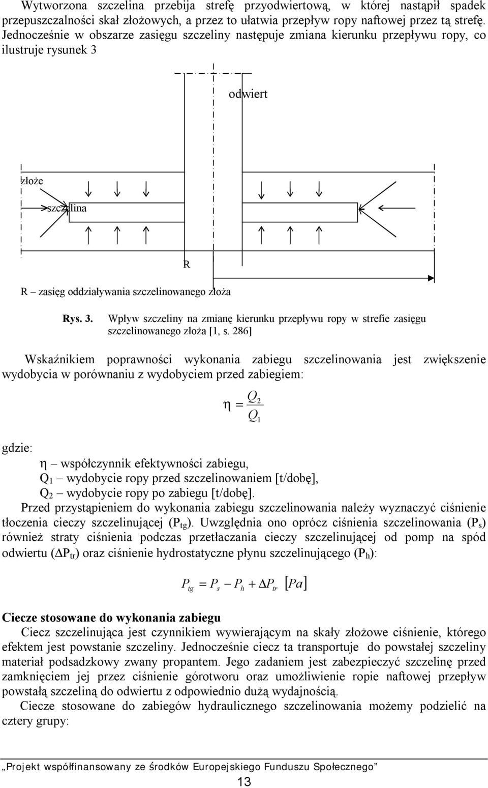 odwiert złoże szczelina R zasięg oddziaływania szczelinowanego złoża R Rys. 3. Wpływ szczeliny na zmianę kierunku przepływu ropy w strefie zasięgu szczelinowanego złoża [1, s.
