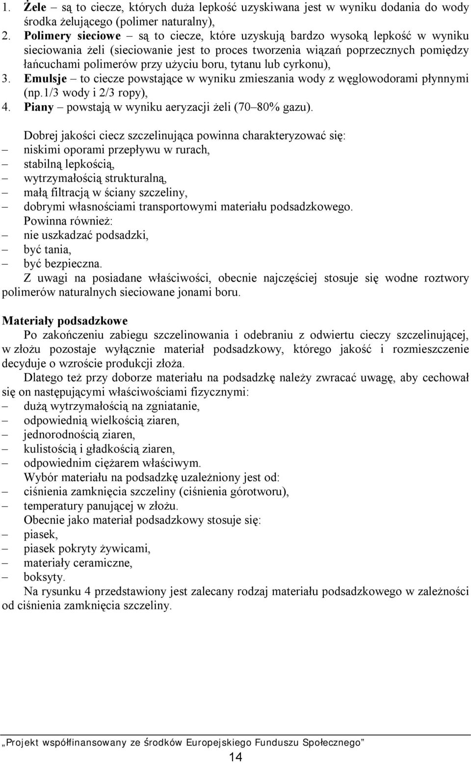 boru, tytanu lub cyrkonu), 3. Emulsje to ciecze powstające w wyniku zmieszania wody z węglowodorami płynnymi (np.1/3 wody i 2/3 ropy), 4. Piany powstają w wyniku aeryzacji żeli (70 80% gazu).
