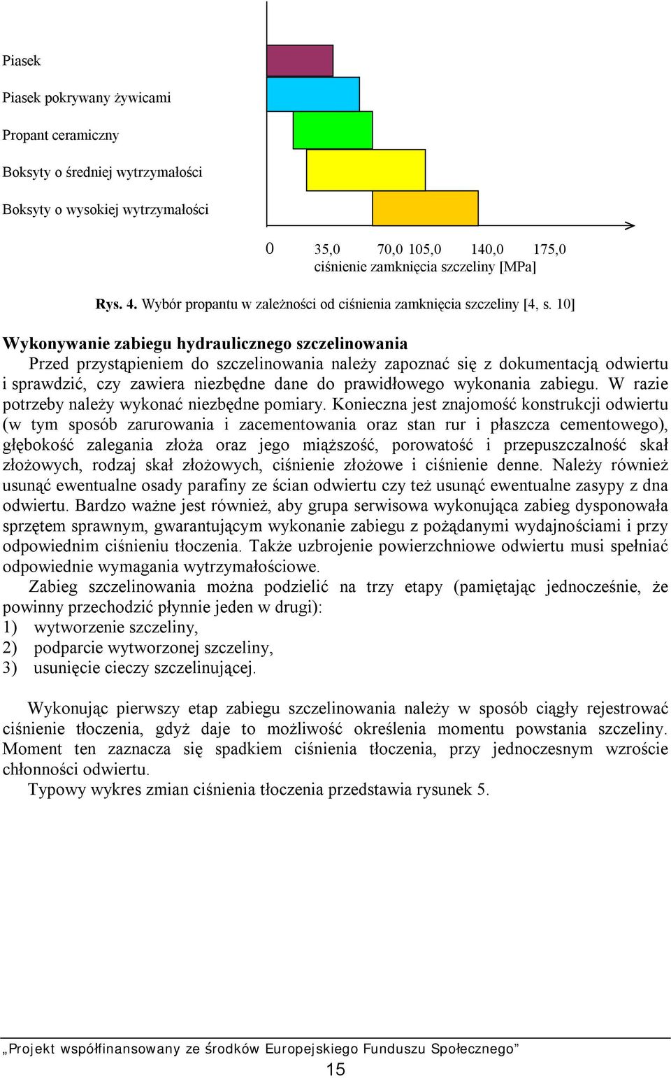 10] Wykonywanie zabiegu hydraulicznego szczelinowania Przed przystąpieniem do szczelinowania należy zapoznać się z dokumentacją odwiertu i sprawdzić, czy zawiera niezbędne dane do prawidłowego