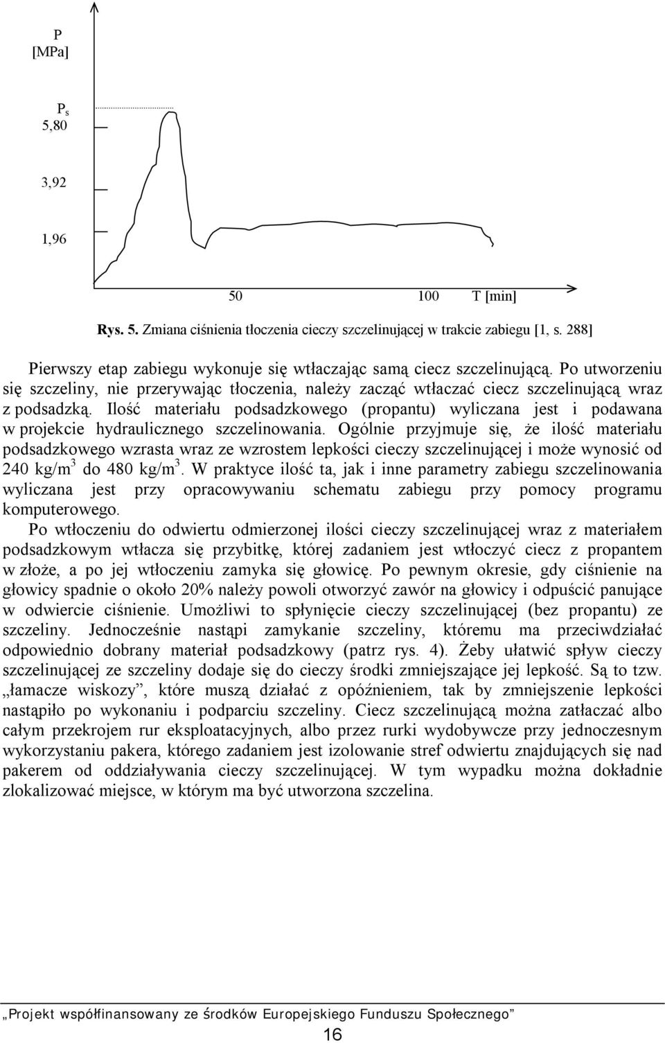 Ilość materiału podsadzkowego (propantu) wyliczana jest i podawana w projekcie hydraulicznego szczelinowania.